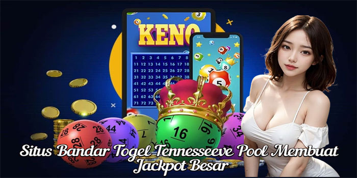 Situs Bandar Togel Tennesseeve Pool Membuat Jackpot Besar