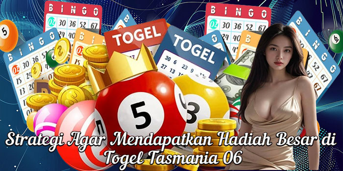 Strategi Agar Mendapatkan Hadiah Besar di Togel Tasmania 06