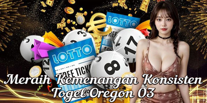 Meraih Kemenangan Konsisten Togel Oregon 03 