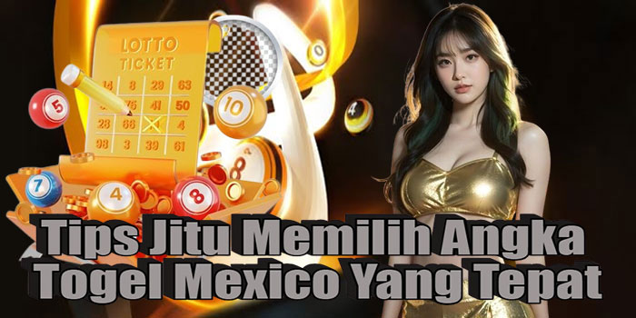 Tips Jitu Memilih Angka Togel Mexico Yang Tepat
