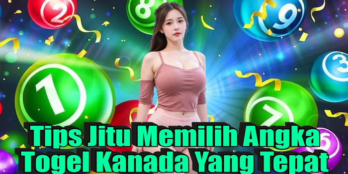 Tips Jitu Memilih Angka Togel Kanada Yang Tepat