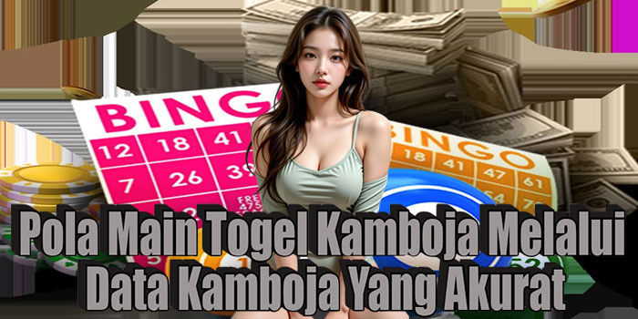 Pola Main Togel Kamboja Melalui Data Kamboja Yang Akurat